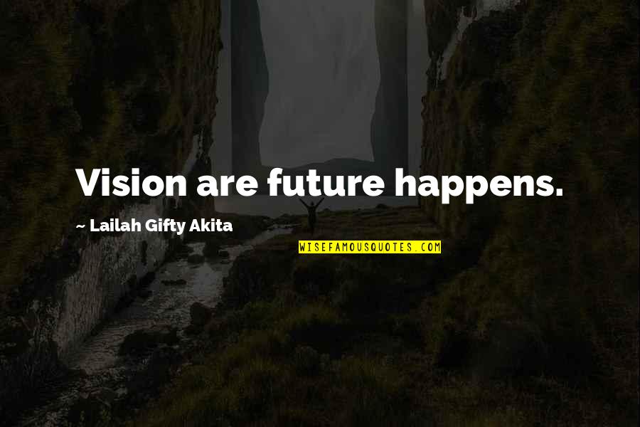 Vision Future Quotes By Lailah Gifty Akita: Vision are future happens. Vision Future Quotes By Lailah Gifty Akita: Vision are future happens.