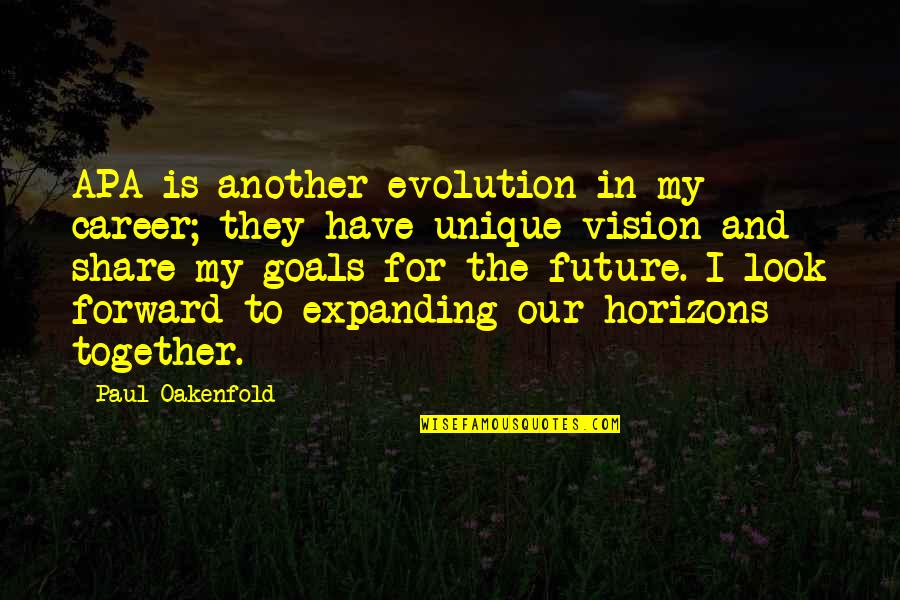 Vision Future Quotes By Paul Oakenfold: APA is another evolution in my career; they Vision Future Quotes By Paul Oakenfold: APA is another evolution in my career; they