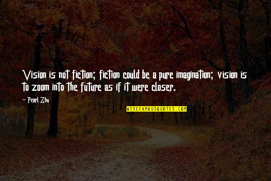 Vision Future Quotes By Pearl Zhu: Vision is not fiction; fiction could be a Vision Future Quotes By Pearl Zhu: Vision is not fiction; fiction could be a
