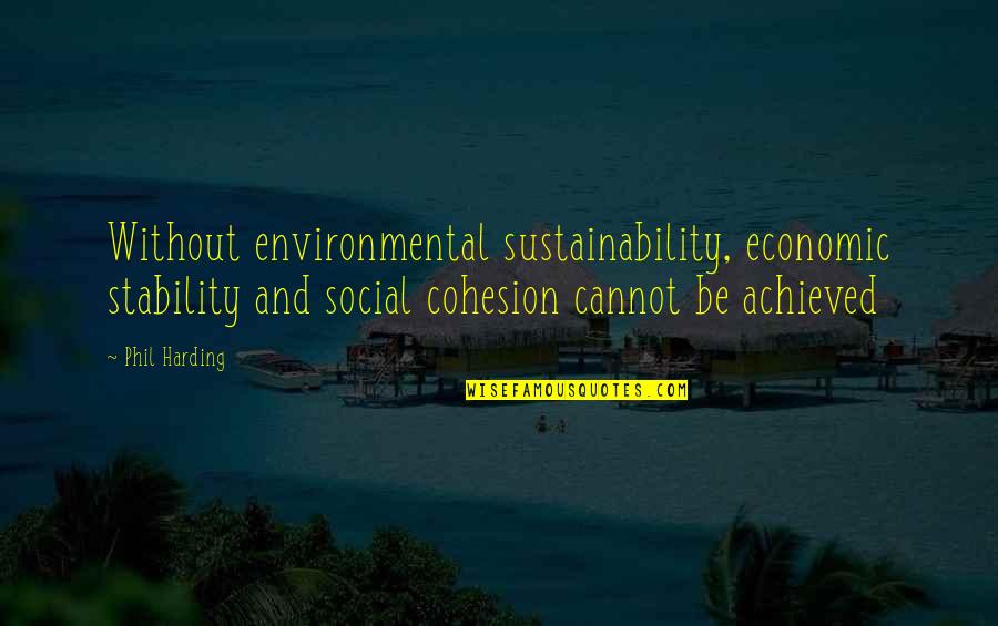 Vision Future Quotes By Phil Harding: Without environmental sustainability, economic stability and social cohesion Vision Future Quotes By Phil Harding: Without environmental sustainability, economic stability and social cohesion