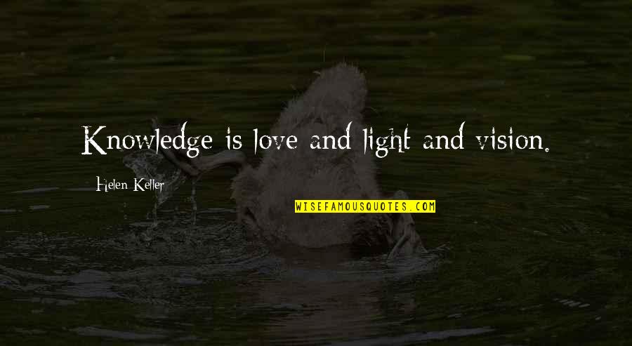 Vision Helen Keller Quotes By Helen Keller: Knowledge is love and light and vision. Vision Helen Keller Quotes By Helen Keller: Knowledge is love and light and vision.