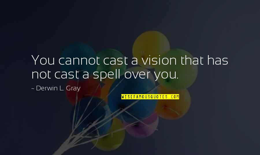 Vision In Leadership Quotes By Derwin L. Gray: You cannot cast a vision that has not