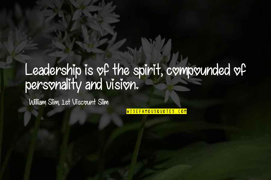 Vision In Leadership Quotes By William Slim, 1st Viscount Slim: Leadership is of the spirit, compounded of personality