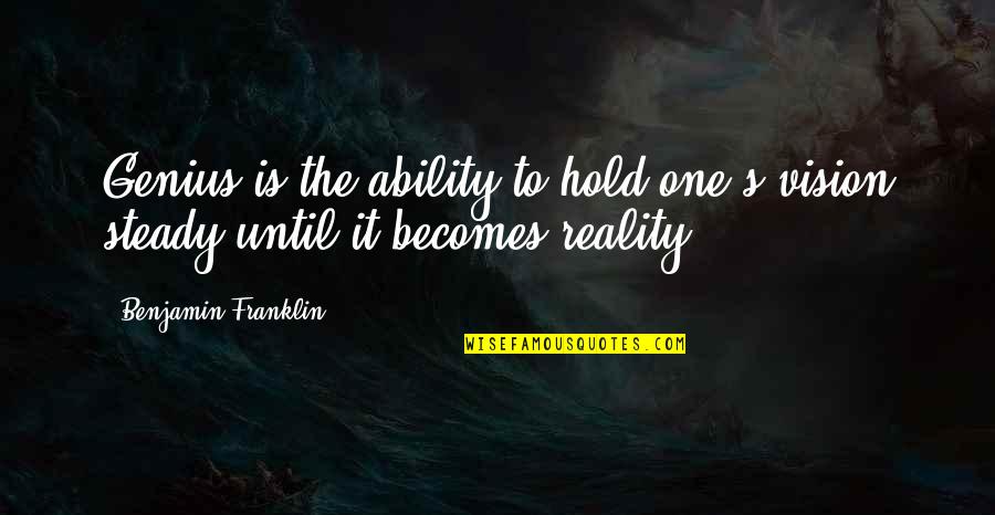 Vision Into Reality Quotes By Benjamin Franklin: Genius is the ability to hold one's vision