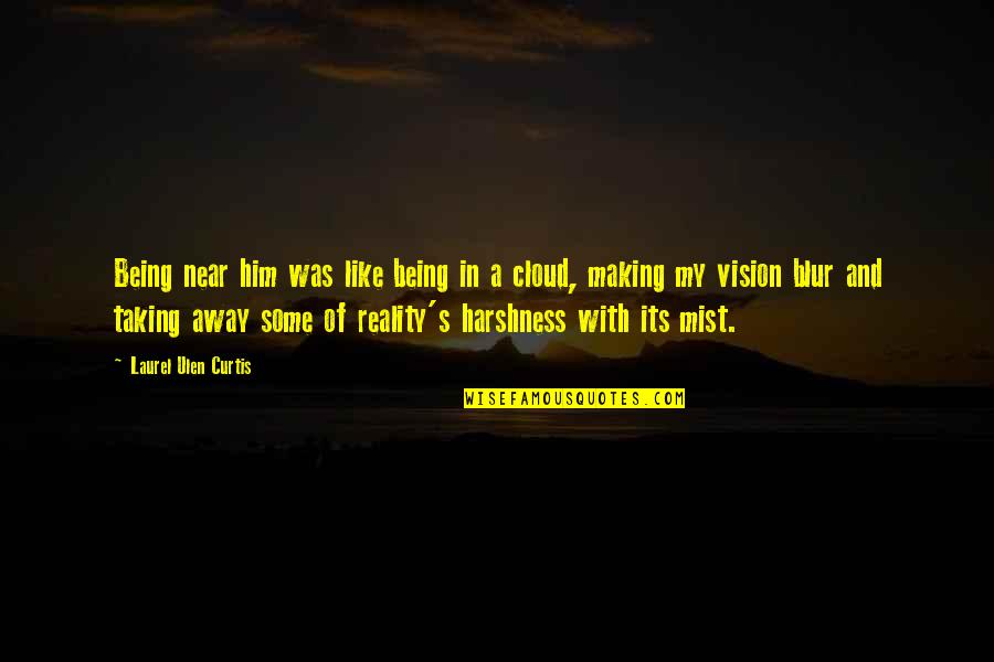 Vision Into Reality Quotes By Laurel Ulen Curtis: Being near him was like being in a