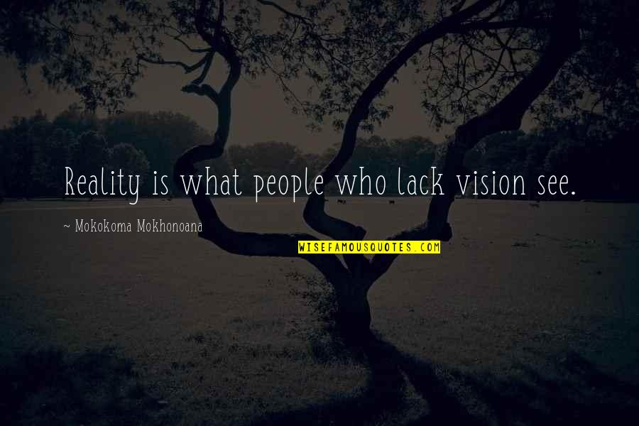 Vision Into Reality Quotes By Mokokoma Mokhonoana: Reality is what people who lack vision see.