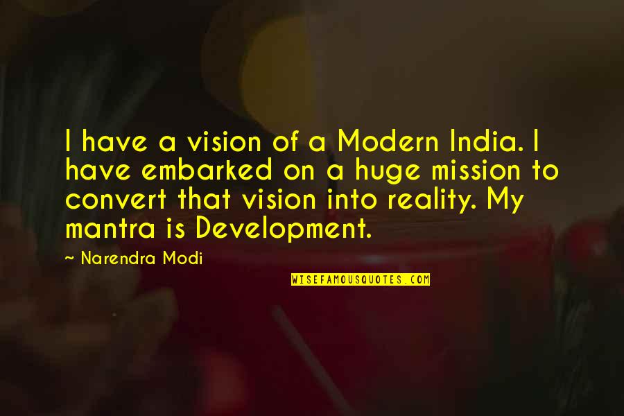 Vision Into Reality Quotes By Narendra Modi: I have a vision of a Modern India.