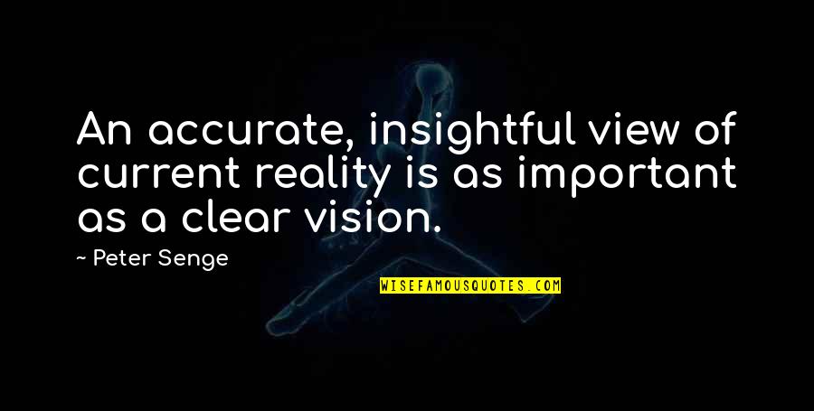 Vision Into Reality Quotes By Peter Senge: An accurate, insightful view of current reality is