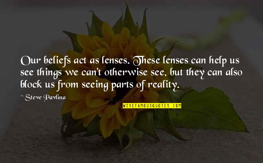 Vision Into Reality Quotes By Steve Pavlina: Our beliefs act as lenses. These lenses can