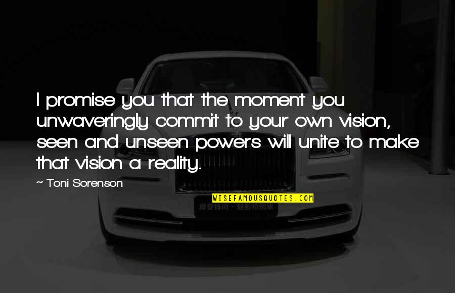 Vision Into Reality Quotes By Toni Sorenson: I promise you that the moment you unwaveringly