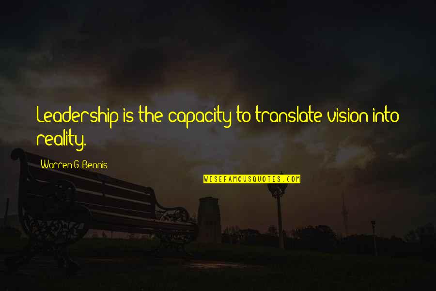 Vision Into Reality Quotes By Warren G. Bennis: Leadership is the capacity to translate vision into