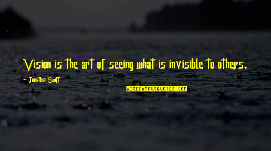 Vision Invisible Quotes By Jonathan Swift: Vision is the art of seeing what is