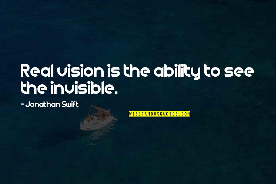 Vision Invisible Quotes By Jonathan Swift: Real vision is the ability to see the