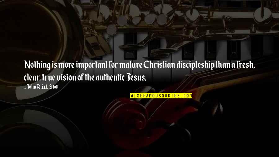Vision Is Clear Quotes By John R.W. Stott: Nothing is more important for mature Christian discipleship Vision Is Clear Quotes By John R.W. Stott: Nothing is more important for mature Christian discipleship
