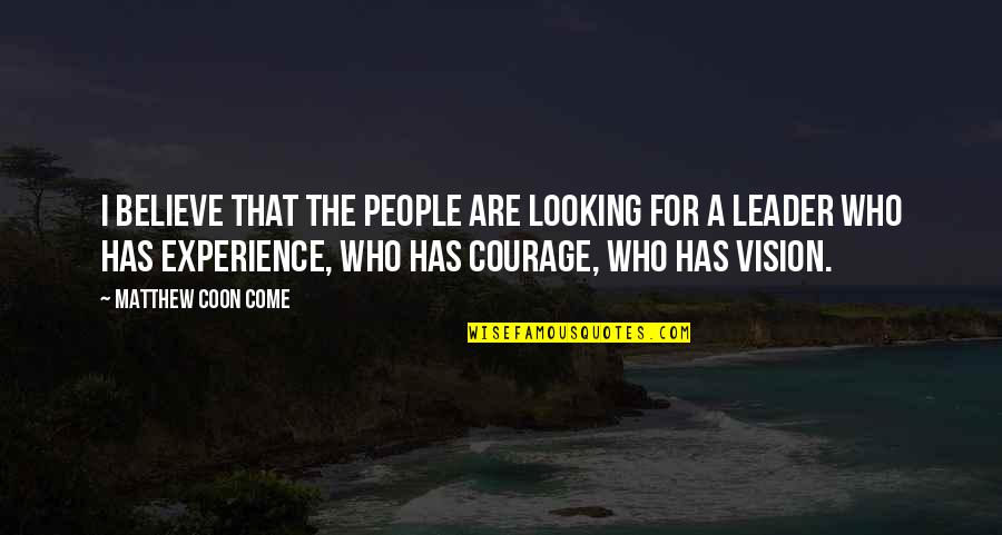 Vision Leader Quotes By Matthew Coon Come: I believe that the people are looking for Vision Leader Quotes By Matthew Coon Come: I believe that the people are looking for