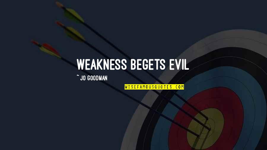 Vision Mission And Goals Quotes By Jo Goodman: Weakness begets evil Vision Mission And Goals Quotes By Jo Goodman: Weakness begets evil