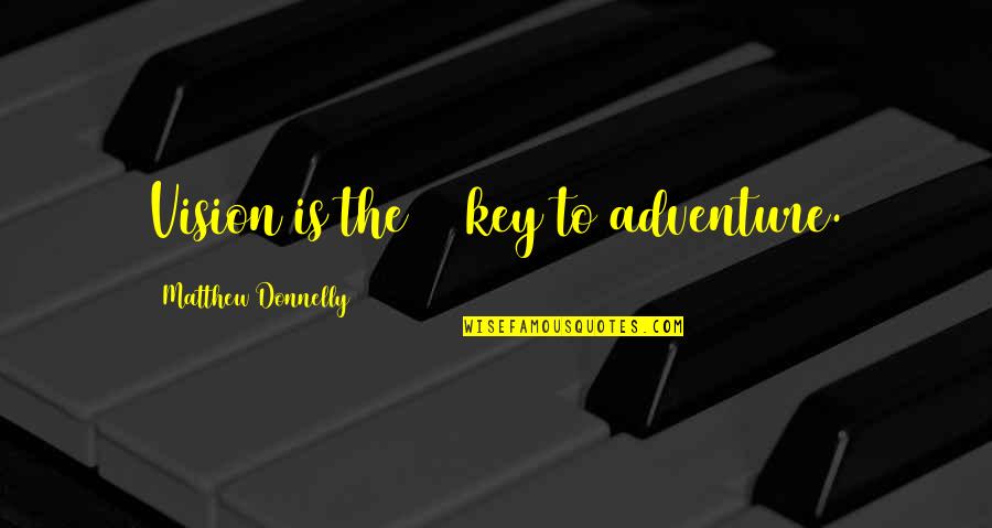 Vision Motivational Quotes By Matthew Donnelly: Vision is the #1 key to adventure.