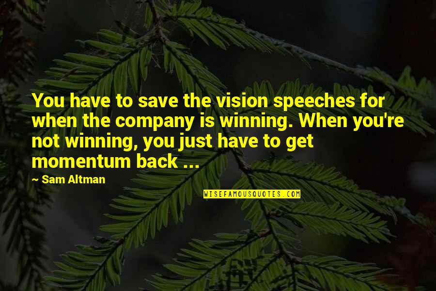 Vision Of A Company Quotes By Sam Altman: You have to save the vision speeches for Vision Of A Company Quotes By Sam Altman: You have to save the vision speeches for