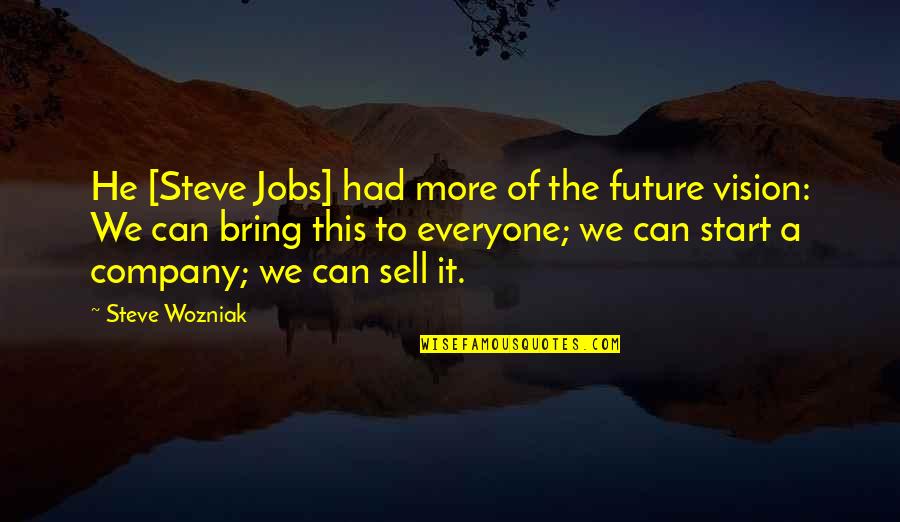 Vision Of A Company Quotes By Steve Wozniak: He [Steve Jobs] had more of the future