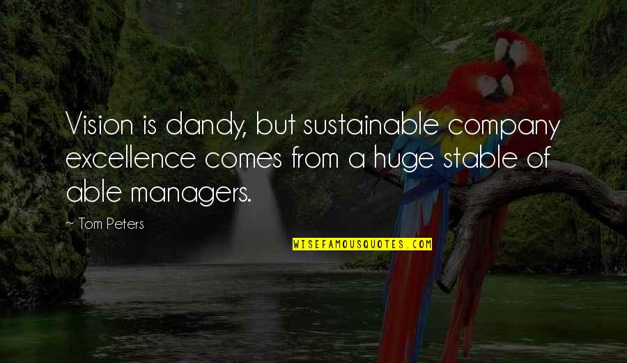 Vision Of A Company Quotes By Tom Peters: Vision is dandy, but sustainable company excellence comes Vision Of A Company Quotes By Tom Peters: Vision is dandy, but sustainable company excellence comes