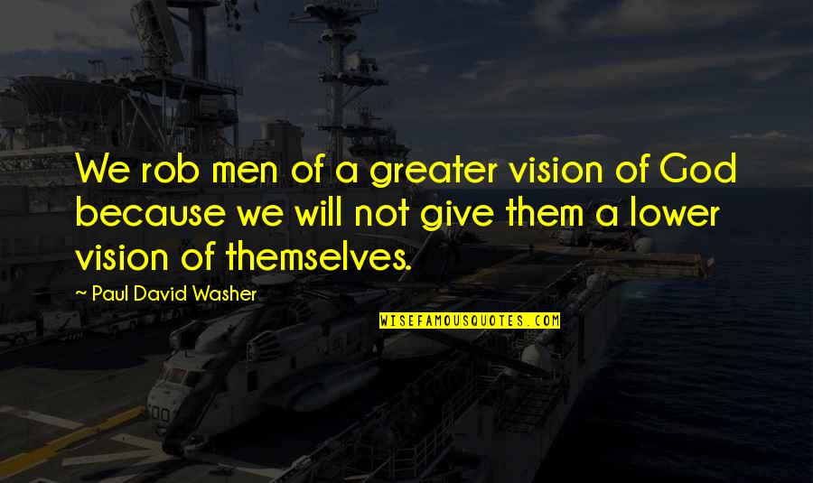 Vision Of God Quotes By Paul David Washer: We rob men of a greater vision of Vision Of God Quotes By Paul David Washer: We rob men of a greater vision of