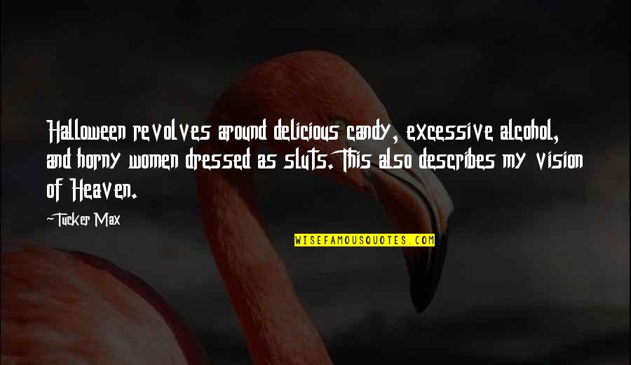 Vision Of Heaven Quotes By Tucker Max: Halloween revolves around delicious candy, excessive alcohol, and