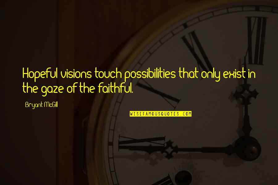 Vision Of Hope Quotes By Bryant McGill: Hopeful visions touch possibilities that only exist in