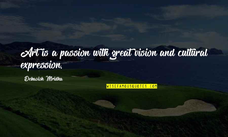 Vision Of Hope Quotes By Debasish Mridha: Art is a passion with great vision and Vision Of Hope Quotes By Debasish Mridha: Art is a passion with great vision and