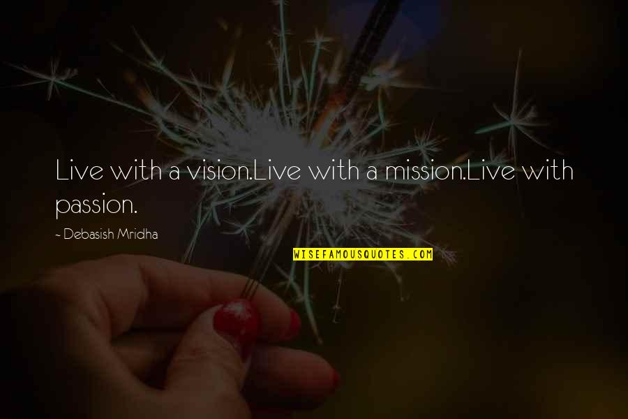 Vision Of Hope Quotes By Debasish Mridha: Live with a vision.Live with a mission.Live with Vision Of Hope Quotes By Debasish Mridha: Live with a vision.Live with a mission.Live with