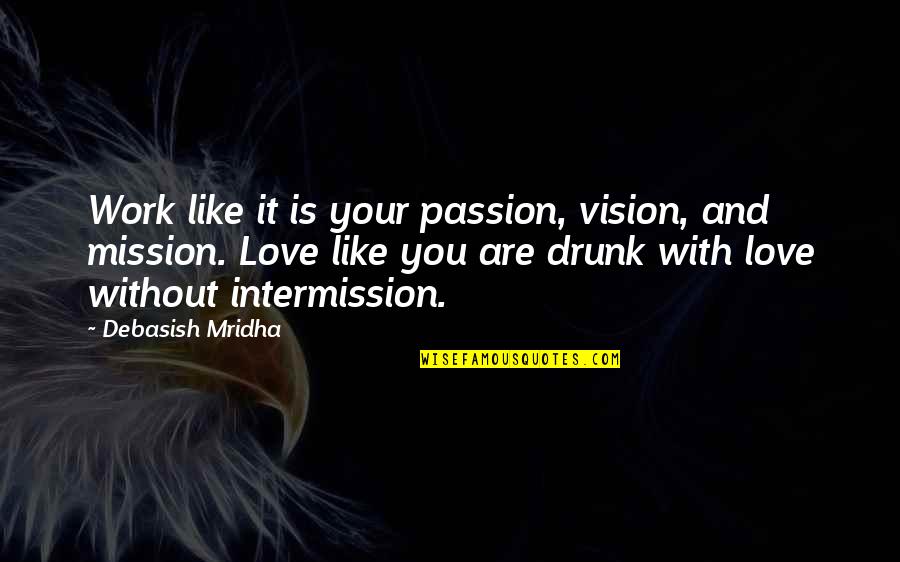 Vision Of Hope Quotes By Debasish Mridha: Work like it is your passion, vision, and Vision Of Hope Quotes By Debasish Mridha: Work like it is your passion, vision, and
