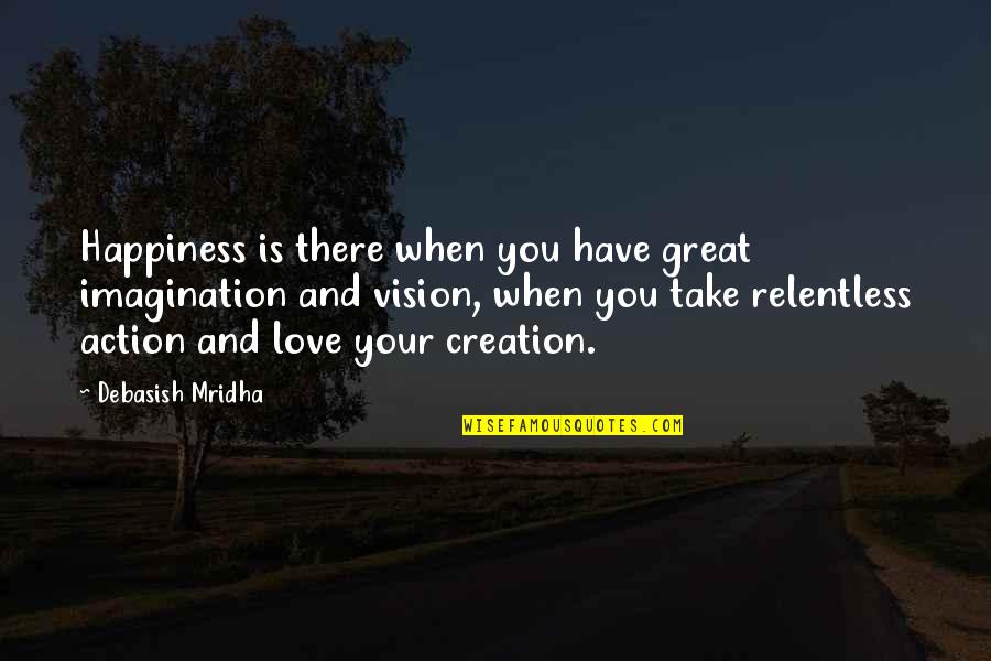 Vision Of Hope Quotes By Debasish Mridha: Happiness is there when you have great imagination Vision Of Hope Quotes By Debasish Mridha: Happiness is there when you have great imagination
