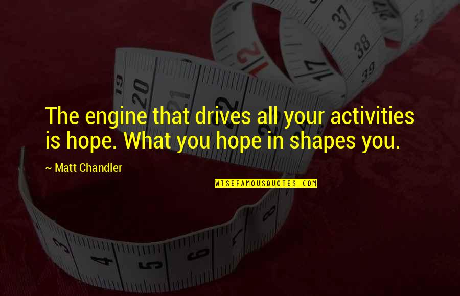 Vision Of Hope Quotes By Matt Chandler: The engine that drives all your activities is
