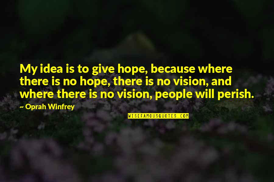 Vision Of Hope Quotes By Oprah Winfrey: My idea is to give hope, because where Vision Of Hope Quotes By Oprah Winfrey: My idea is to give hope, because where
