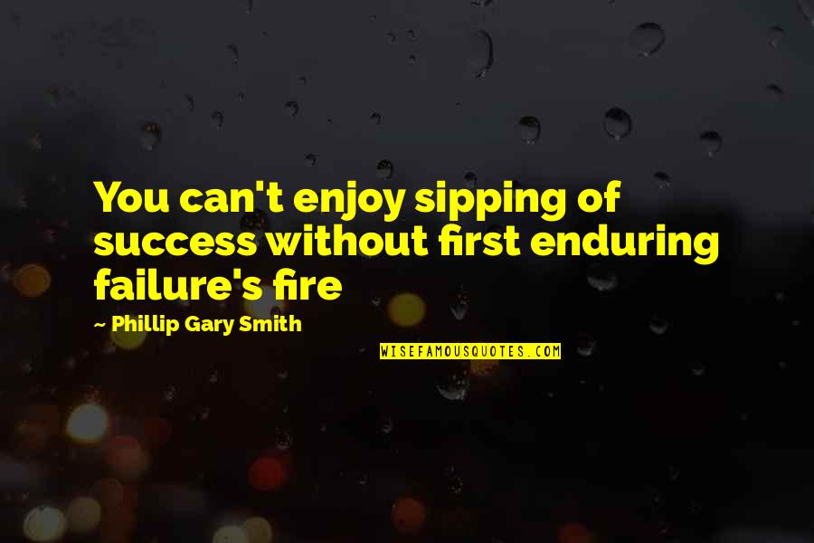 Vision Of Hope Quotes By Phillip Gary Smith: You can't enjoy sipping of success without first Vision Of Hope Quotes By Phillip Gary Smith: You can't enjoy sipping of success without first