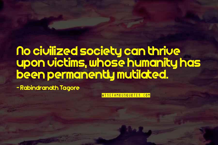 Vision Of Illusion Quotes By Rabindranath Tagore: No civilized society can thrive upon victims, whose Vision Of Illusion Quotes By Rabindranath Tagore: No civilized society can thrive upon victims, whose