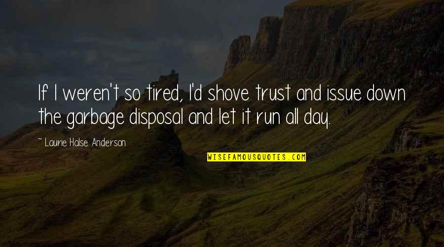 Vision Of India Quotes By Laurie Halse Anderson: If I weren't so tired, I'd shove trust