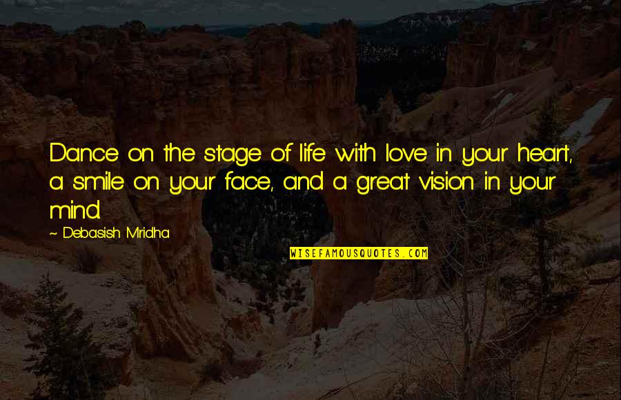 Vision Of Love Quotes By Debasish Mridha: Dance on the stage of life with love