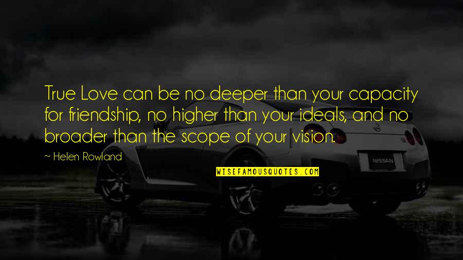 Vision Of Love Quotes By Helen Rowland: True Love can be no deeper than your