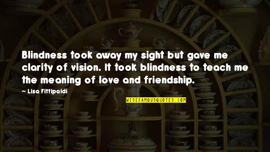 Vision Of Love Quotes By Lisa Fittipaldi: Blindness took away my sight but gave me Vision Of Love Quotes By Lisa Fittipaldi: Blindness took away my sight but gave me