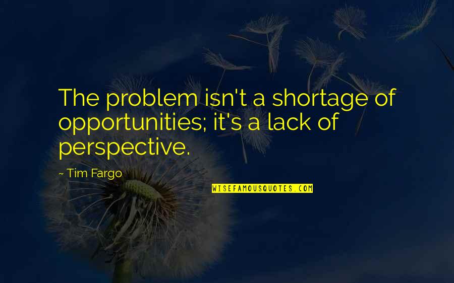 Vision Of Success Quotes By Tim Fargo: The problem isn't a shortage of opportunities; it's