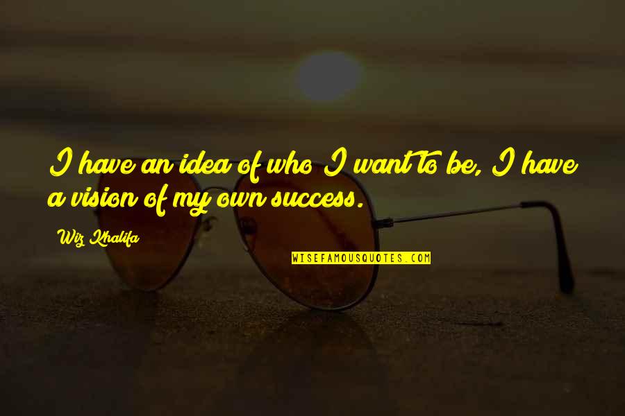 Vision Of Success Quotes By Wiz Khalifa: I have an idea of who I want