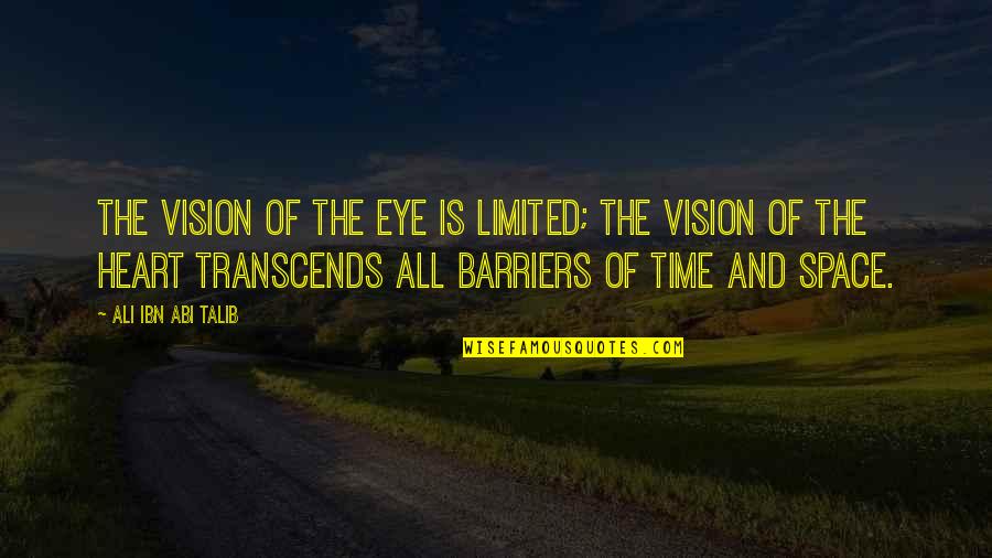 Vision Of The Heart Quotes By Ali Ibn Abi Talib: The vision of the eye is limited; the