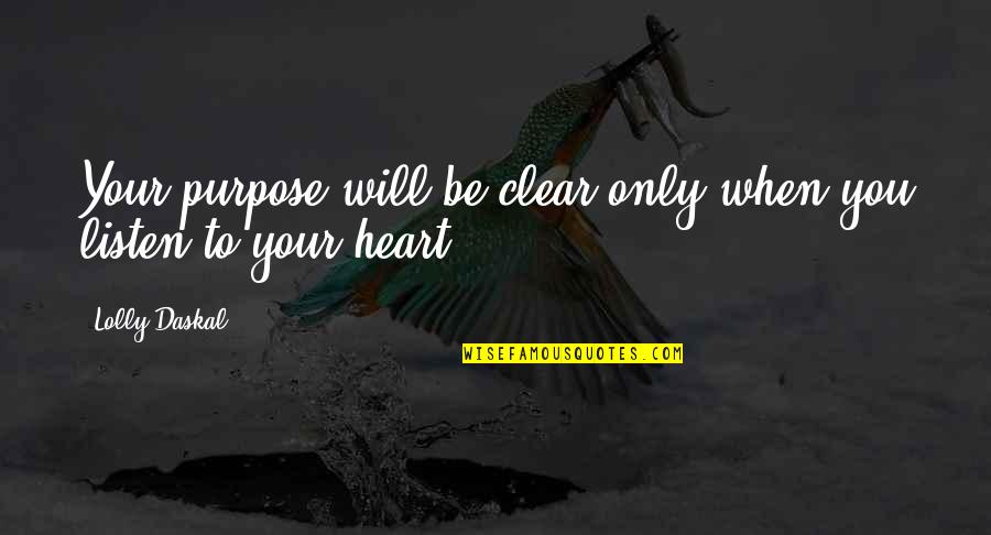 Vision Of The Heart Quotes By Lolly Daskal: Your purpose will be clear only when you