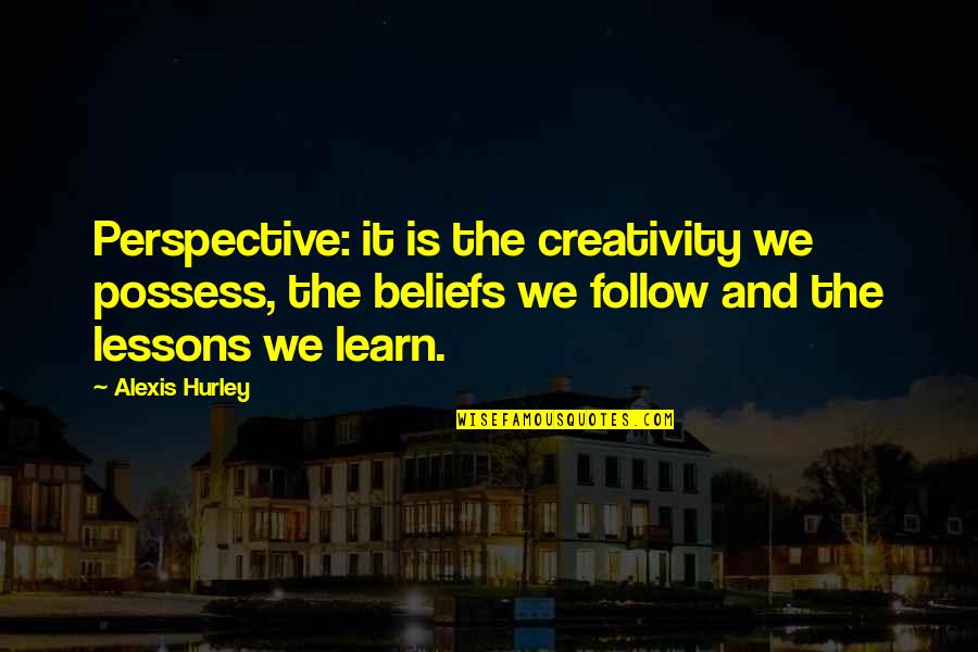 Vision Perspective Quotes By Alexis Hurley: Perspective: it is the creativity we possess, the