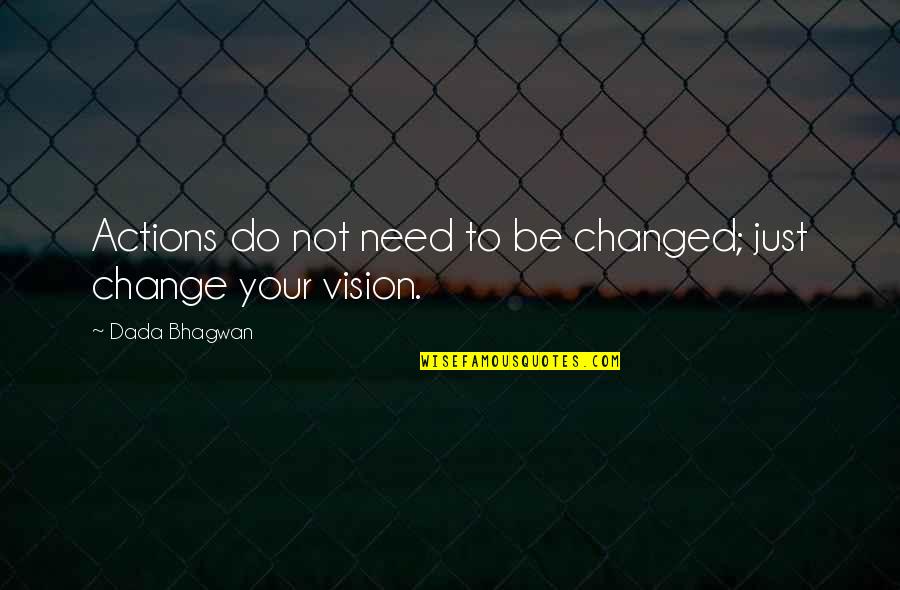 Vision Perspective Quotes By Dada Bhagwan: Actions do not need to be changed; just
