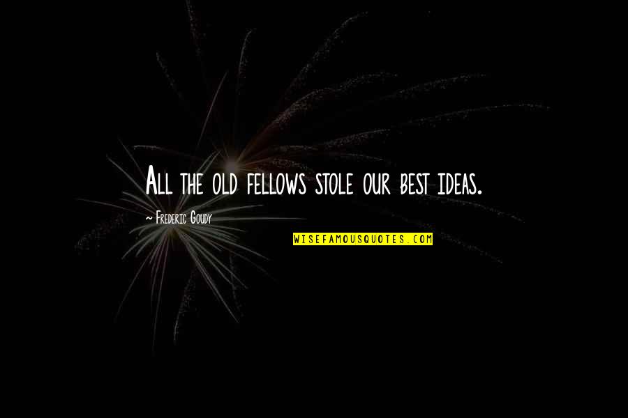 Vision Perspective Quotes By Frederic Goudy: All the old fellows stole our best ideas.