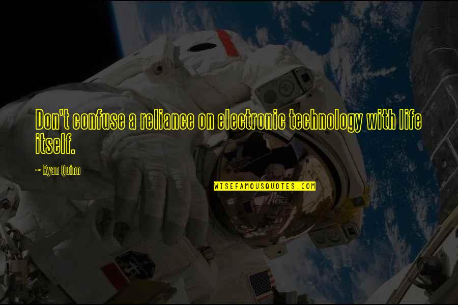 Vision Perspective Quotes By Ryan Quinn: Don't confuse a reliance on electronic technology with