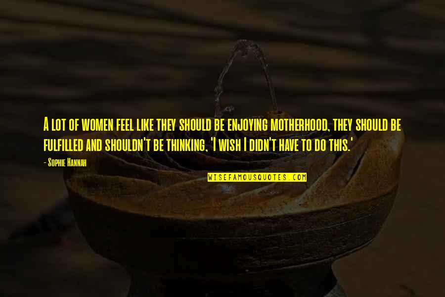 Vision Perspective Quotes By Sophie Hannah: A lot of women feel like they should
