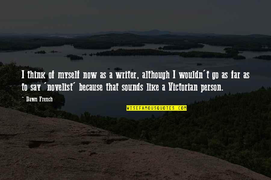 Vision Pulls Quotes By Dawn French: I think of myself now as a writer, Vision Pulls Quotes By Dawn French: I think of myself now as a writer,