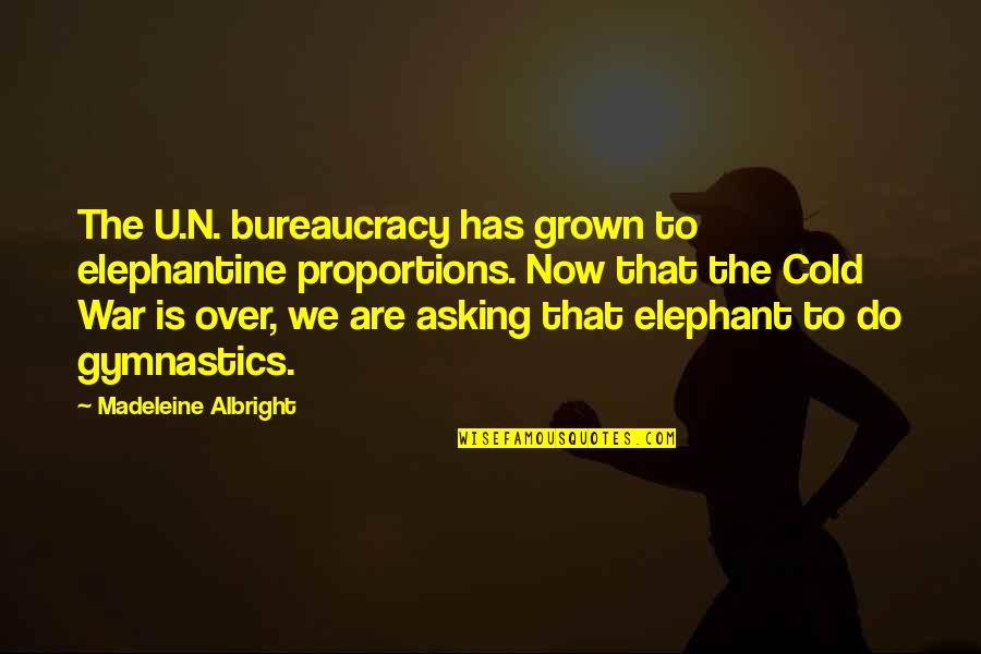 Vision Quest Quotes By Madeleine Albright: The U.N. bureaucracy has grown to elephantine proportions. Vision Quest Quotes By Madeleine Albright: The U.N. bureaucracy has grown to elephantine proportions.